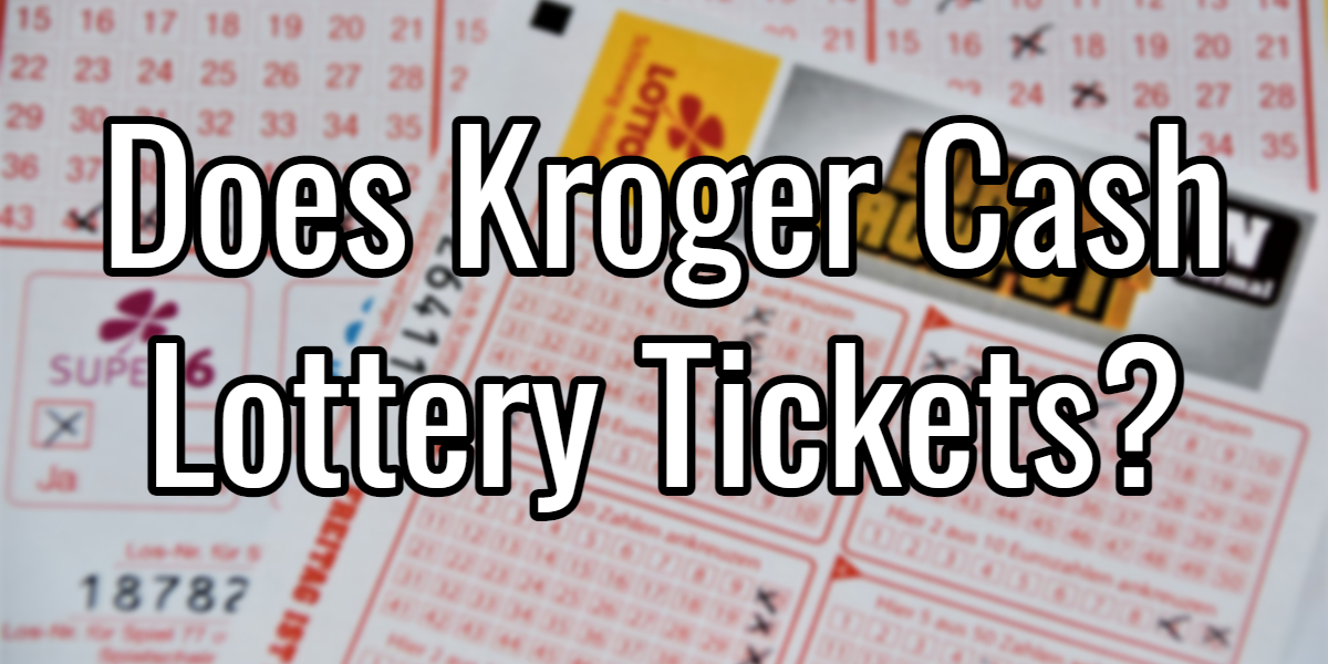 Does Kroger Cash Lottery Tickets? Grocery Questions